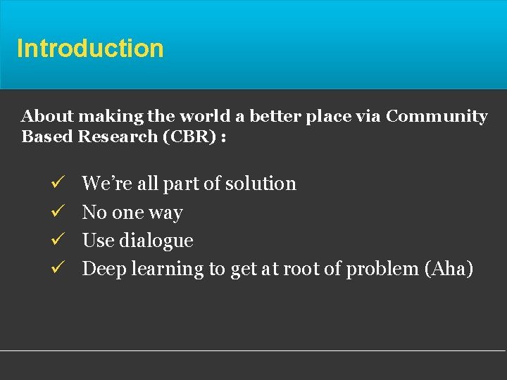 Introduction About making the world a better place via Community Based Research (CBR) :