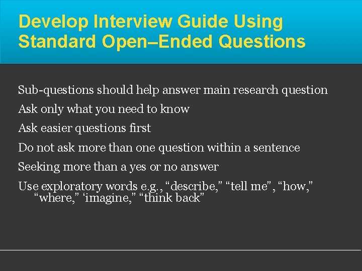 Develop Interview Guide Using Standard Open–Ended Questions Sub-questions should help answer main research question