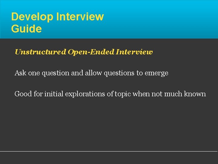 Develop Interview Guide Unstructured Open-Ended Interview Ask one question and allow questions to emerge