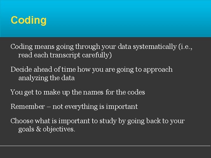 Coding means going through your data systematically (i. e. , read each transcript carefully)