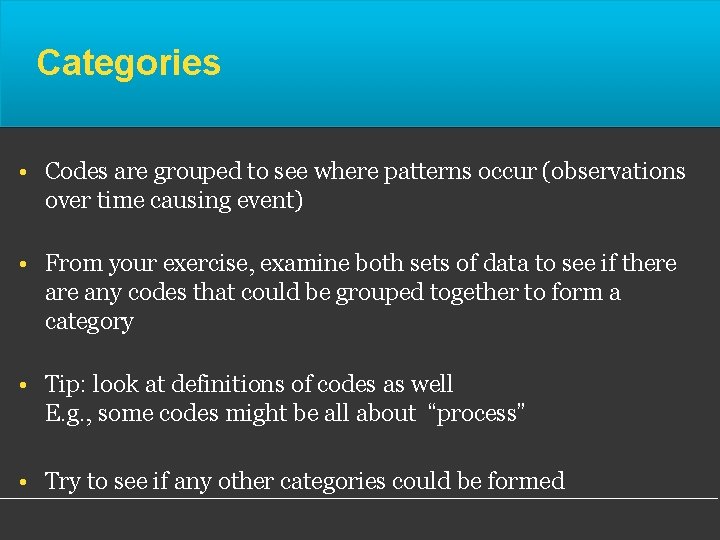 Categories • Codes are grouped to see where patterns occur (observations over time causing