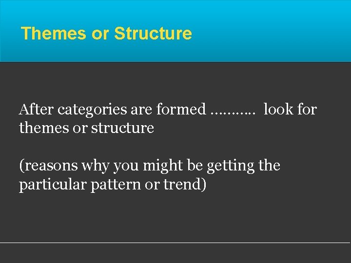 Themes or Structure After categories are formed ………. . look for themes or structure