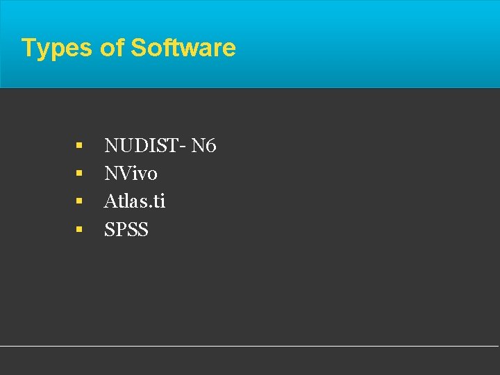 Types of Software § § NUDIST- N 6 NVivo Atlas. ti SPSS 