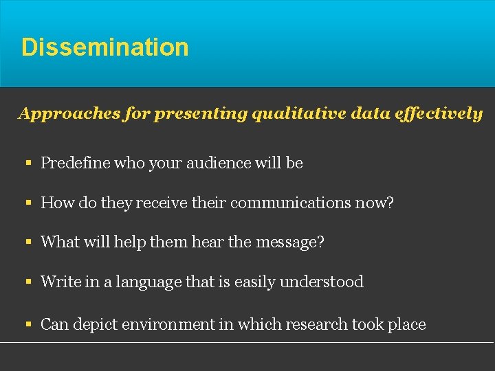 Dissemination Approaches for presenting qualitative data effectively § Predefine who your audience will be