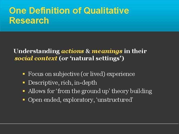One Definition of Qualitative Research Understanding actions & meanings in their social context (or