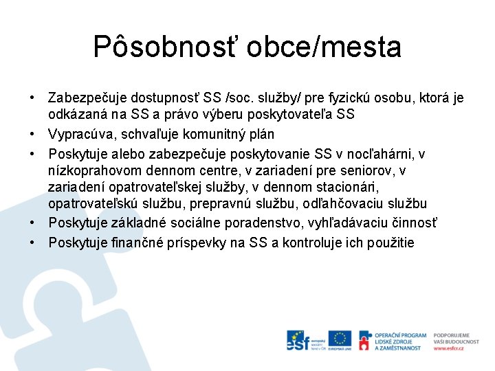 Pôsobnosť obce/mesta • Zabezpečuje dostupnosť SS /soc. služby/ pre fyzickú osobu, ktorá je odkázaná