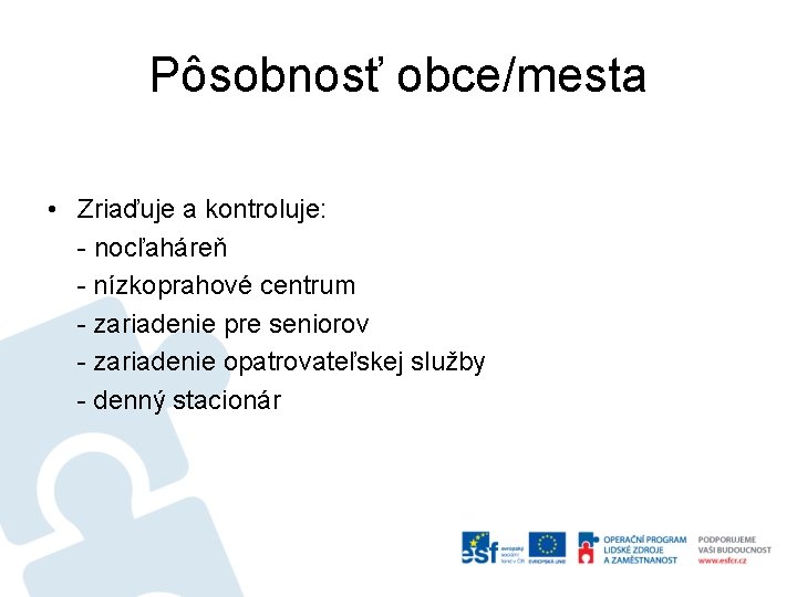 Pôsobnosť obce/mesta • Zriaďuje a kontroluje: - nocľaháreň - nízkoprahové centrum - zariadenie pre