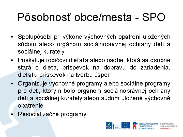 Pôsobnosť obce/mesta - SPO • Spolupôsobí pri výkone výchovných opatrení uložených súdom alebo orgánom