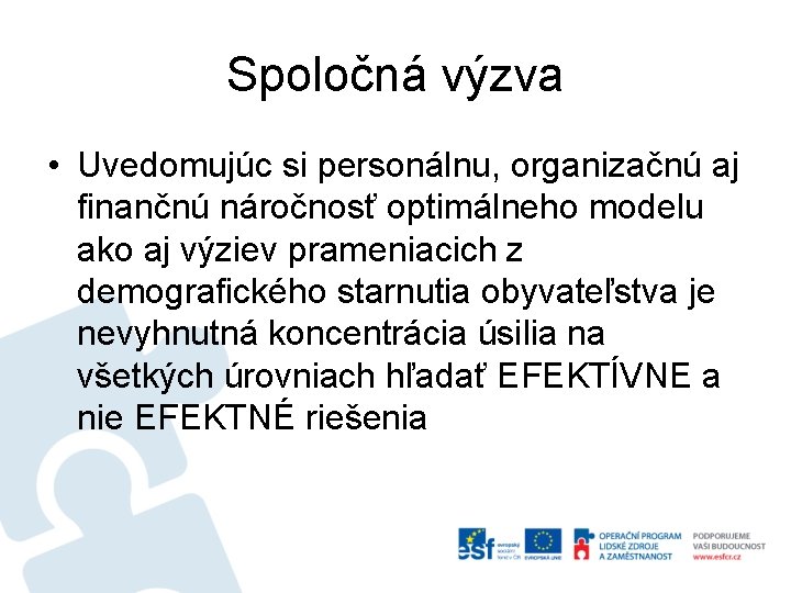 Spoločná výzva • Uvedomujúc si personálnu, organizačnú aj finančnú náročnosť optimálneho modelu ako aj