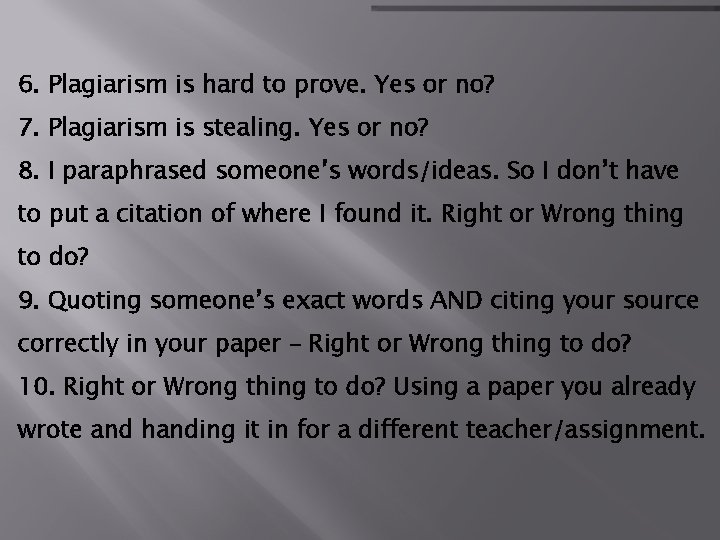 6. Plagiarism is hard to prove. Yes or no? 7. Plagiarism is stealing. Yes