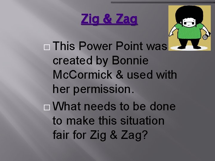 Zig & Zag � This Power Point was created by Bonnie Mc. Cormick &