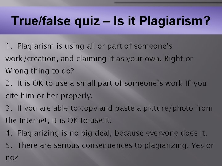 True/false quiz – Is it Plagiarism? 1. Plagiarism is using all or part of