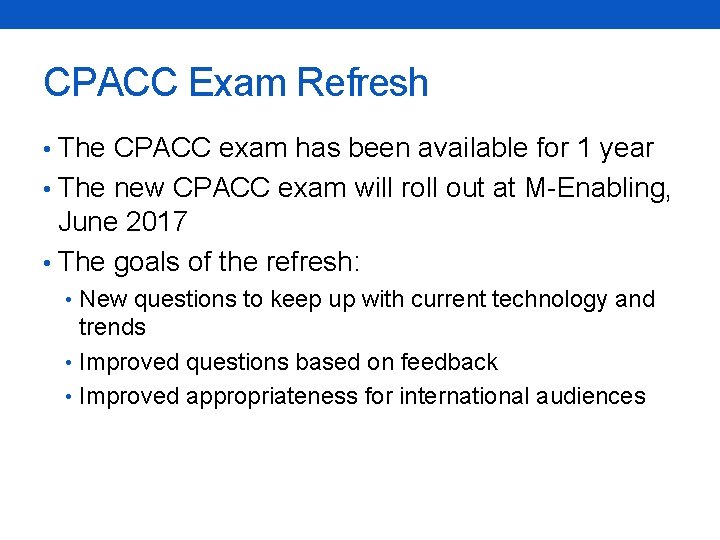 CPACC Exam Refresh • The CPACC exam has been available for 1 year •