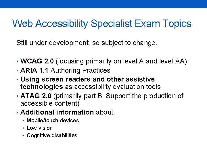 Web Accessibility Specialist Exam Topics Still under development, so subject to change. • WCAG