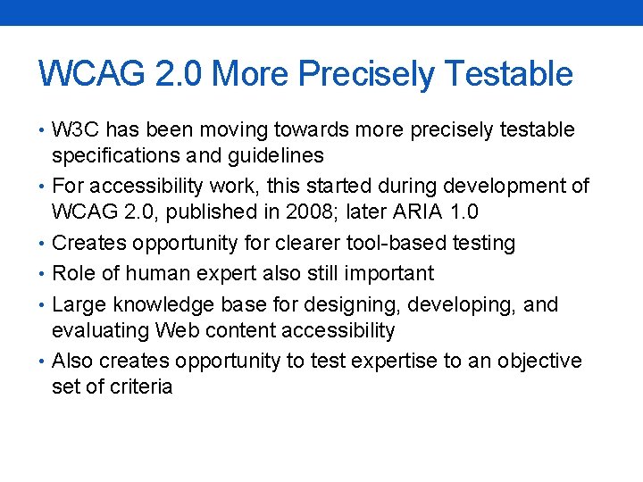 WCAG 2. 0 More Precisely Testable • W 3 C has been moving towards