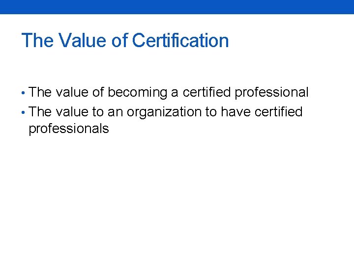 The Value of Certification • The value of becoming a certified professional • The