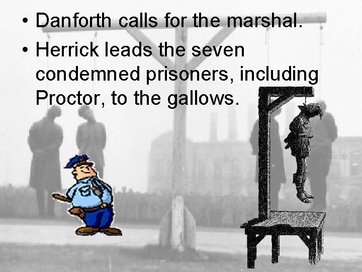  • Danforth calls for the marshal. • Herrick leads the seven condemned prisoners,