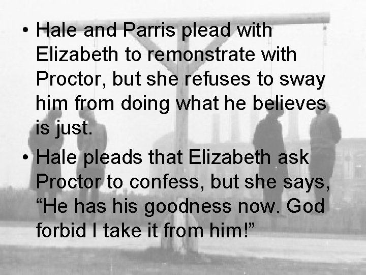  • Hale and Parris plead with Elizabeth to remonstrate with Proctor, but she
