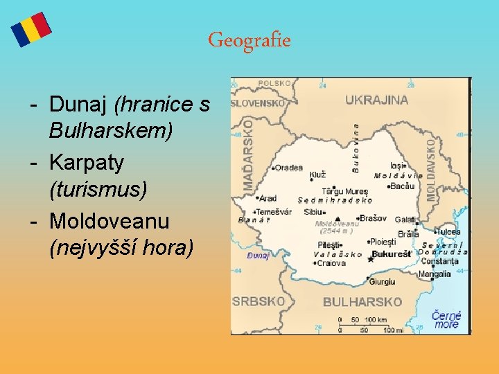 Geografie - Dunaj (hranice s Bulharskem) - Karpaty (turismus) - Moldoveanu (nejvyšší hora) 