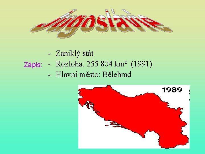 - Zaniklý stát Zápis: - Rozloha: 255 804 km² (1991) - Hlavní město: Bělehrad