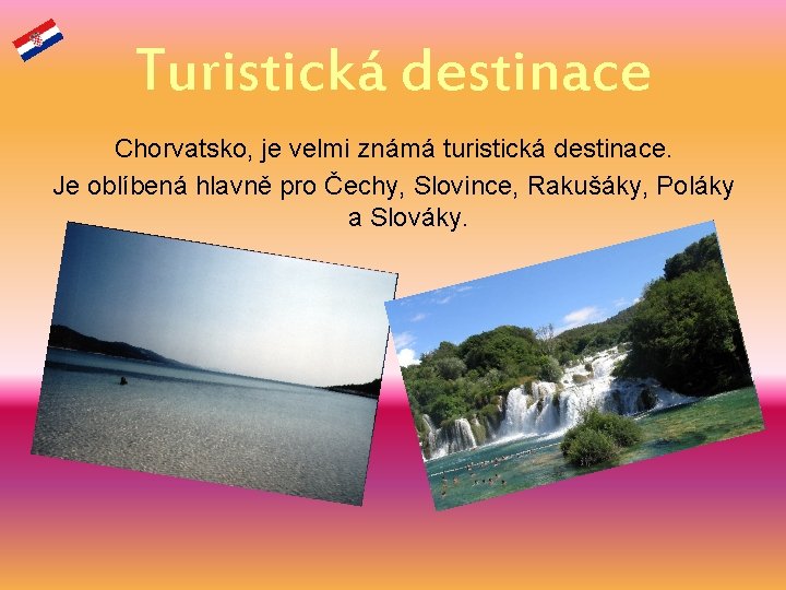 Turistická destinace Chorvatsko, je velmi známá turistická destinace. Je oblíbená hlavně pro Čechy, Slovince,