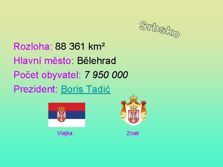 Rozloha: 88 361 km² Hlavní město: Bělehrad Počet obyvatel: 7 950 000 Prezident: Boris