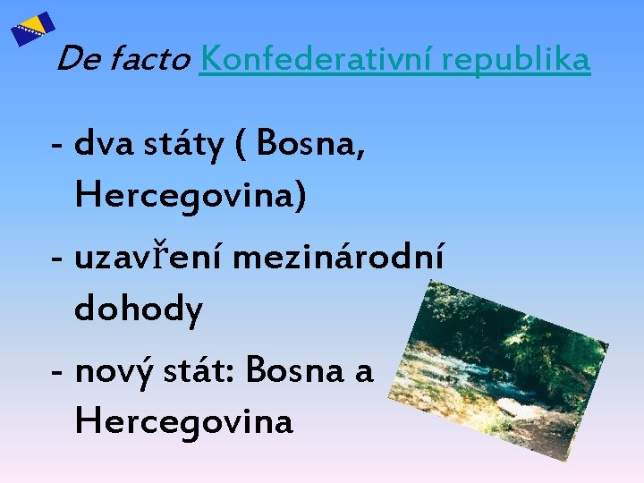 De facto Konfederativní republika - dva státy ( Bosna, Hercegovina) - uzavření mezinárodní dohody