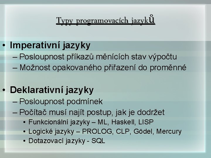 Typy programovacích jazyků • Imperativní jazyky – Posloupnost příkazů měnících stav výpočtu – Možnost