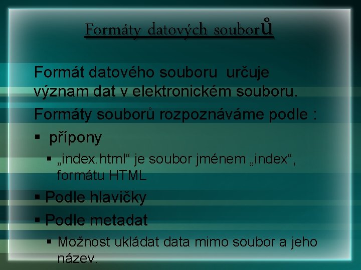 Formáty datových souborů Formát datového souboru určuje význam dat v elektronickém souboru. Formáty souborů