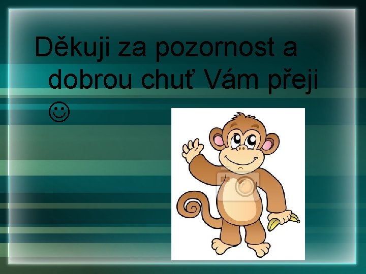 Děkuji za pozornost a dobrou chuť Vám přeji 