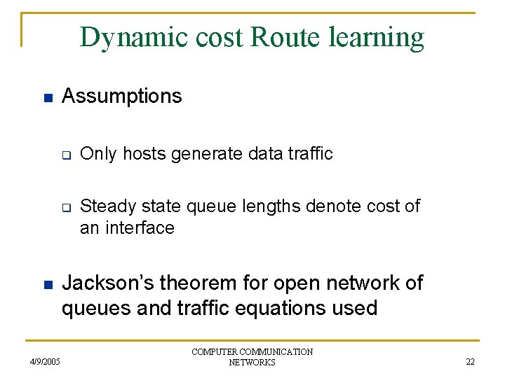 Dynamic cost Route learning n Assumptions q q n 4/9/2005 Only hosts generate data