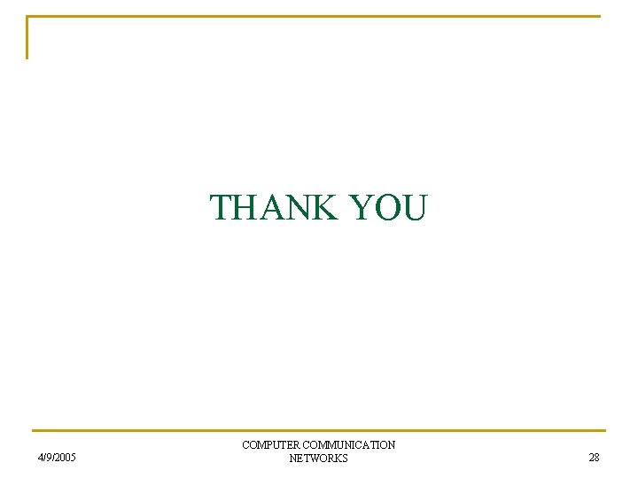 THANK YOU 4/9/2005 COMPUTER COMMUNICATION NETWORKS 28 