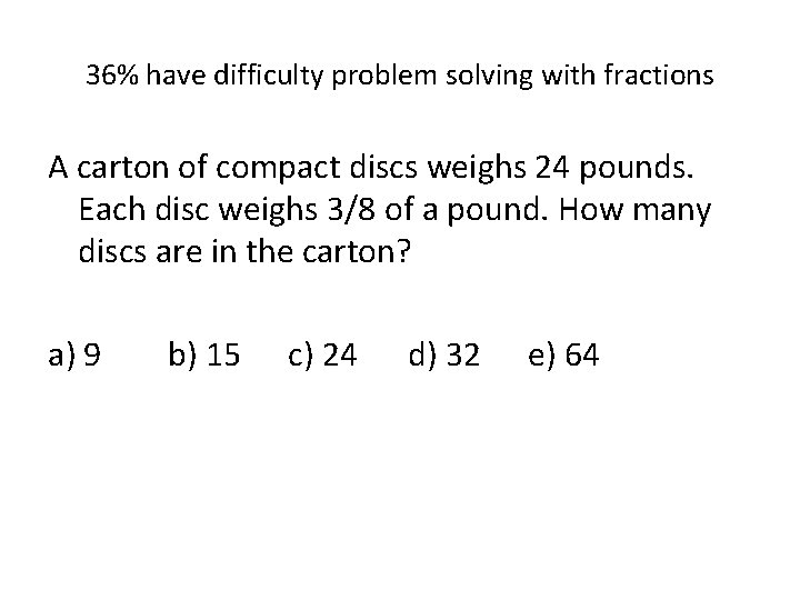 36% have difficulty problem solving with fractions A carton of compact discs weighs 24