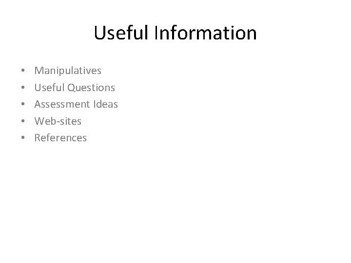 Useful Information • • • Manipulatives Useful Questions Assessment Ideas Web-sites References 