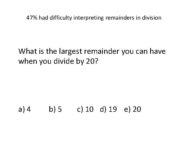 47% had difficulty interpreting remainders in division What is the largest remainder you can