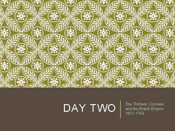 DAY TWO The Thirteen Colonies and the British Empire 1607 -1754 