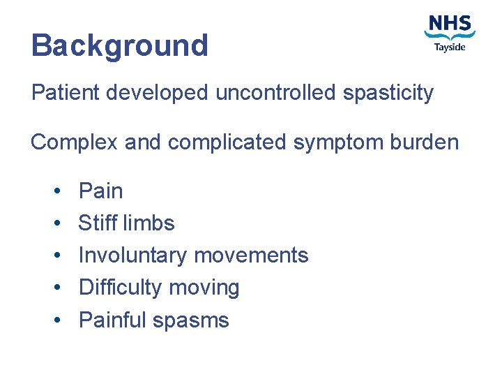 Background Patient developed uncontrolled spasticity Complex and complicated symptom burden • • • Pain