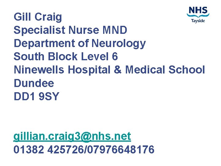 Gill Craig Specialist Nurse MND Department of Neurology South Block Level 6 Ninewells Hospital
