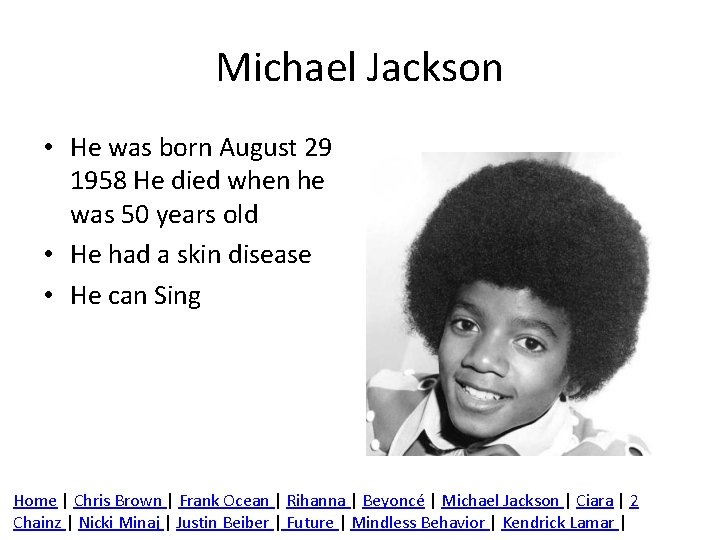 Michael Jackson • He was born August 29 1958 He died when he was