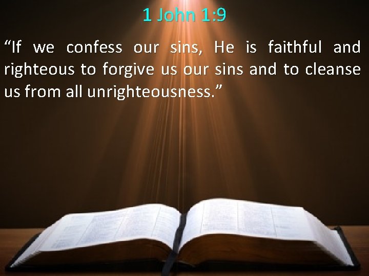 1 John 1: 9 “If we confess our sins, He is faithful and righteous