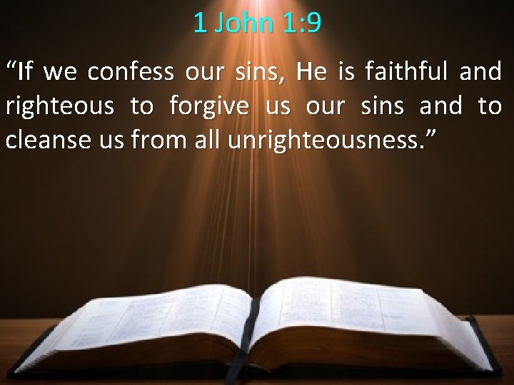 1 John 1: 9 “If we confess our sins, He is faithful and righteous
