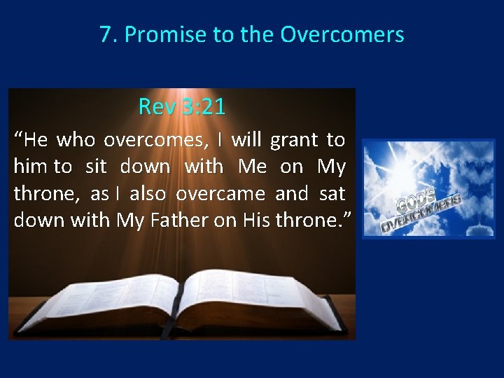 7. Promise to the Overcomers Rev 3: 21 “He who overcomes, I will grant