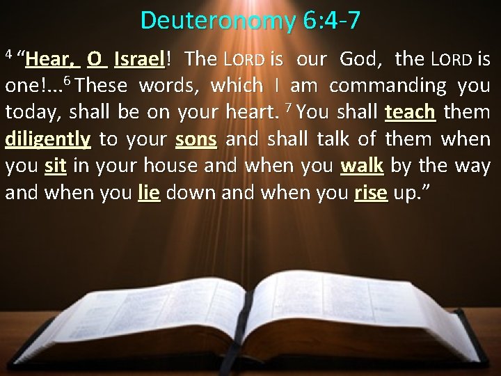 Deuteronomy 6: 4 -7 4 “Hear, O Israel! The LORD is our God, the