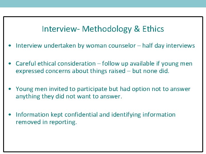 Interview- Methodology & Ethics • Interview undertaken by woman counselor – half day interviews