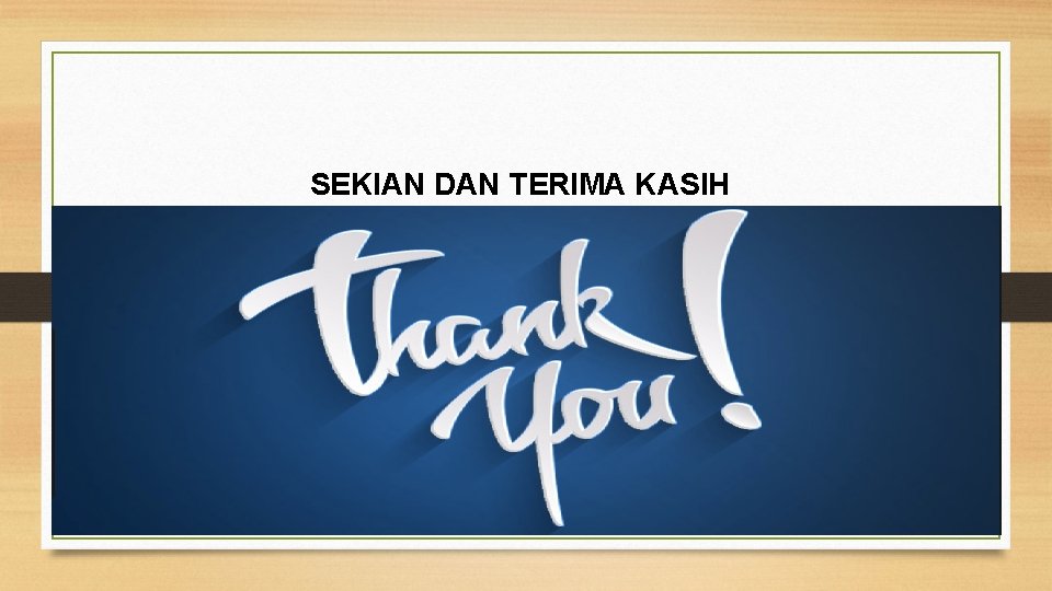 SEKIAN DAN TERIMA KASIH 