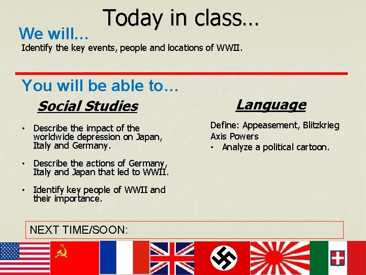 We will… Today in class… Identify the key events, people and locations of WWII.