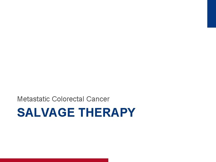 Metastatic Colorectal Cancer SALVAGE THERAPY 