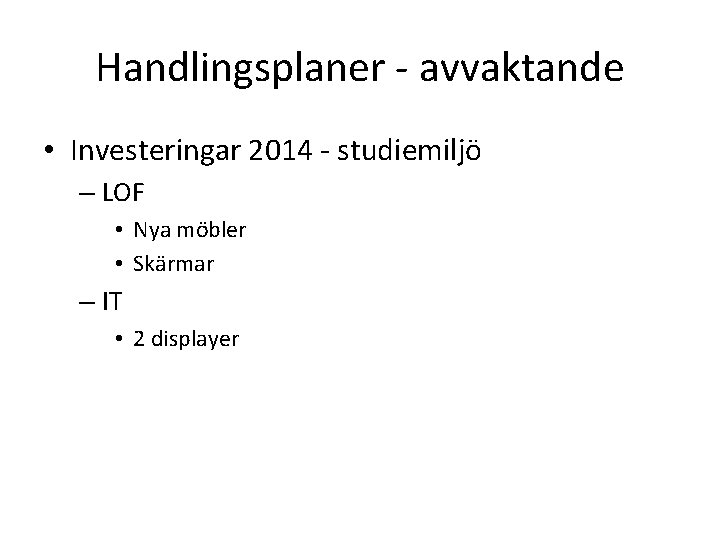 Handlingsplaner - avvaktande • Investeringar 2014 - studiemiljö – LOF • Nya möbler •