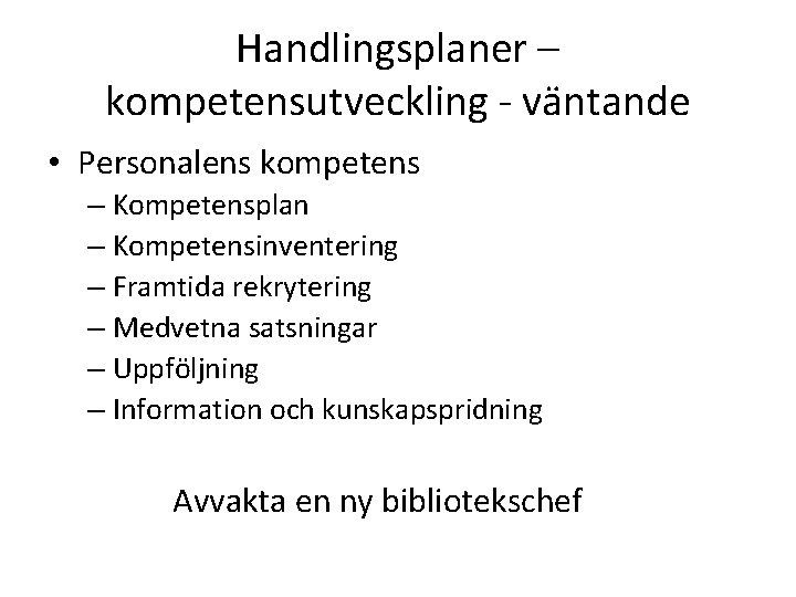 Handlingsplaner – kompetensutveckling - väntande • Personalens kompetens – Kompetensplan – Kompetensinventering – Framtida