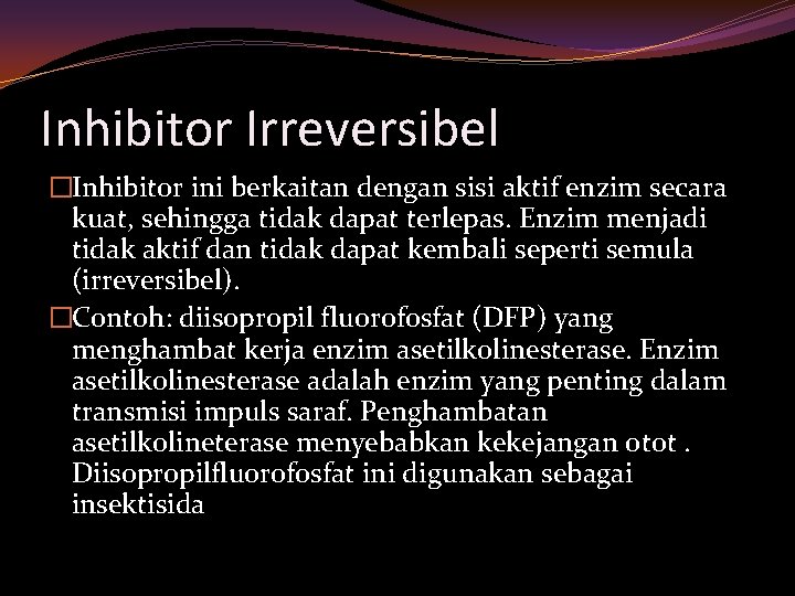 Inhibitor Irreversibel �Inhibitor ini berkaitan dengan sisi aktif enzim secara kuat, sehingga tidak dapat